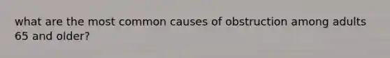 what are the most common causes of obstruction among adults 65 and older?