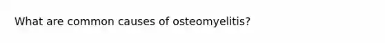 What are common causes of osteomyelitis?