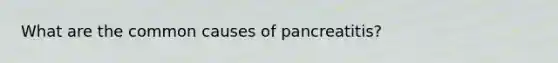 What are the common causes of pancreatitis?