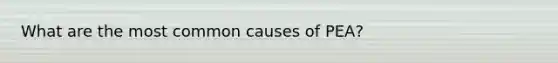 What are the most common causes of PEA?