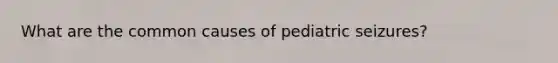 What are the common causes of pediatric seizures?