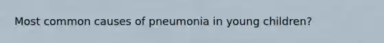 Most common causes of pneumonia in young children?