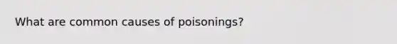 What are common causes of poisonings?