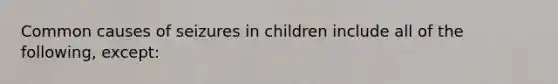 Common causes of seizures in children include all of the following, except: