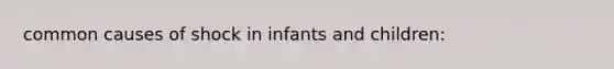 common causes of shock in infants and children: