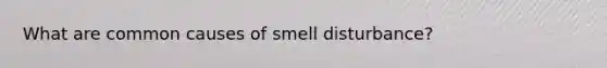 What are common causes of smell disturbance?