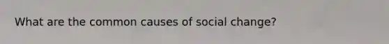 What are the common causes of social change?