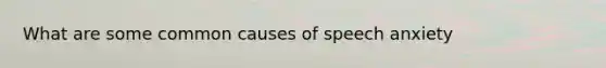 What are some common causes of speech anxiety