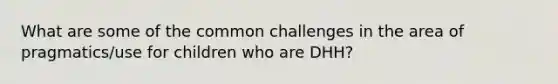 What are some of the common challenges in the area of pragmatics/use for children who are DHH?