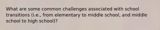 What are some common challenges associated with school transitions (i.e., from elementary to middle school, and middle school to high school)?