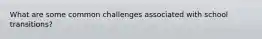 What are some common challenges associated with school transitions?