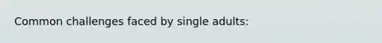 Common challenges faced by single adults: