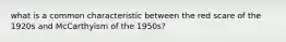 what is a common characteristic between the red scare of the 1920s and McCarthyism of the 1950s?