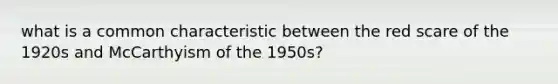 what is a common characteristic between the red scare of the 1920s and McCarthyism of the 1950s?