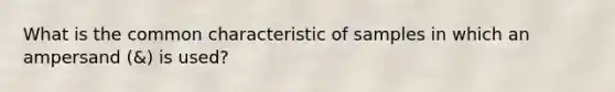 What is the common characteristic of samples in which an ampersand (&) is used?