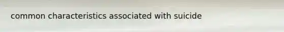 common characteristics associated with suicide