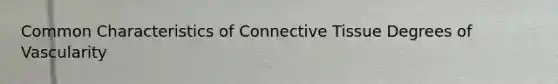 Common Characteristics of Connective Tissue Degrees of Vascularity