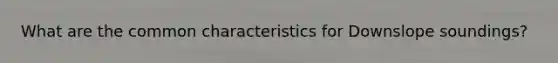 What are the common characteristics for Downslope soundings?