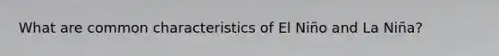What are common characteristics of El Niño and La Niña?