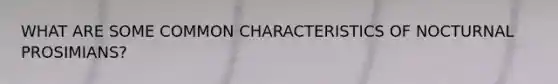 WHAT ARE SOME COMMON CHARACTERISTICS OF NOCTURNAL PROSIMIANS?