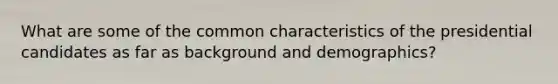 What are some of the common characteristics of the presidential candidates as far as background and demographics?