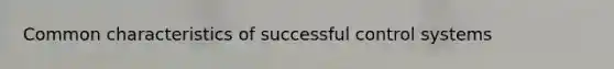 Common characteristics of successful control systems