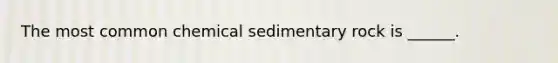 The most common chemical sedimentary rock is ______.