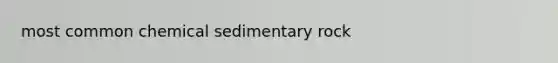 most common chemical sedimentary rock