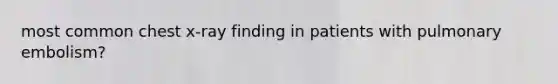 most common chest x-ray finding in patients with pulmonary embolism?