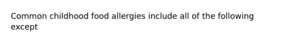 Common childhood food allergies include all of the following except