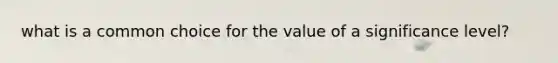 what is a common choice for the value of a significance level?