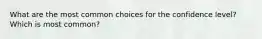 What are the most common choices for the confidence level? Which is most common?
