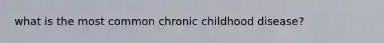 what is the most common chronic childhood disease?