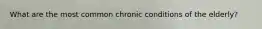 What are the most common chronic conditions of the elderly?