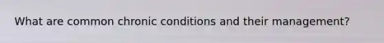 What are common chronic conditions and their management?
