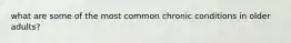 what are some of the most common chronic conditions in older adults?