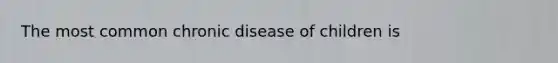 The most common chronic disease of children is