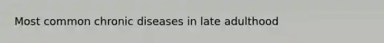 Most common chronic diseases in late adulthood