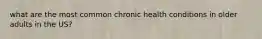 what are the most common chronic health conditions in older adults in the US?