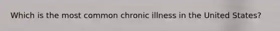 Which is the most common chronic illness in the United States?