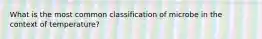 What is the most common classification of microbe in the context of temperature?