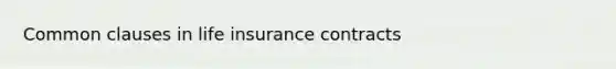 Common clauses in life insurance contracts