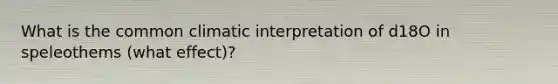 What is the common climatic interpretation of d18O in speleothems (what effect)?
