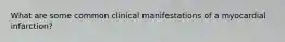 What are some common clinical manifestations of a myocardial infarction?