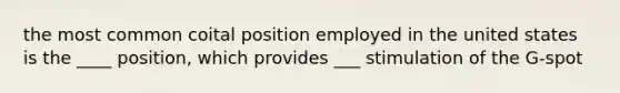 the most common coital position employed in the united states is the ____ position, which provides ___ stimulation of the G-spot