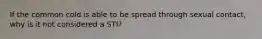 If the common cold is able to be spread through sexual contact, why is it not considered a STI?