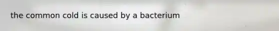 the common cold is caused by a bacterium