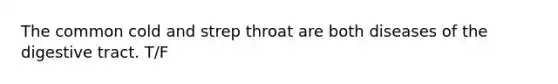 The common cold and strep throat are both diseases of the digestive tract. T/F