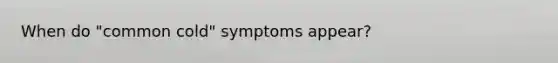 When do "common cold" symptoms appear?