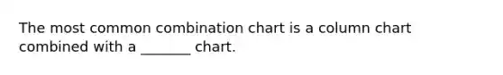 The most common combination chart is a column chart combined with a _______ chart.